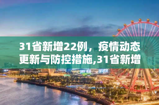 31省新增22例，疫情动态更新与防控措施,31省新增22例
