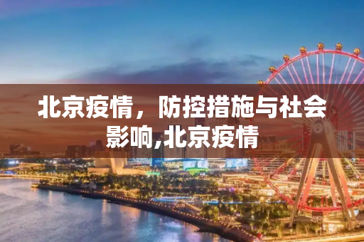 北京疫情，防控措施与社会影响,北京疫情