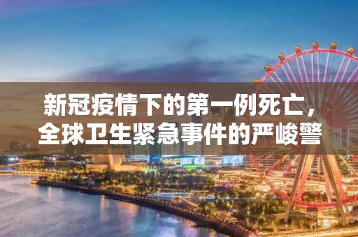 新冠疫情下的第一例死亡，全球卫生紧急事件的严峻警示,新冠疫情下的第一例死亡