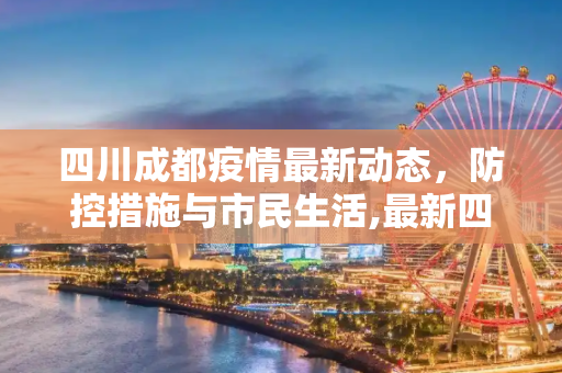 四川成都疫情最新动态，防控措施与市民生活,最新四川成都疫情