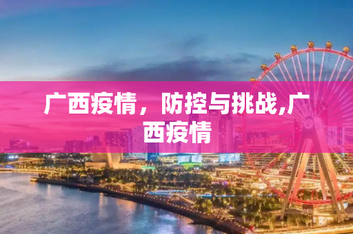 广西疫情，防控与挑战,广西疫情