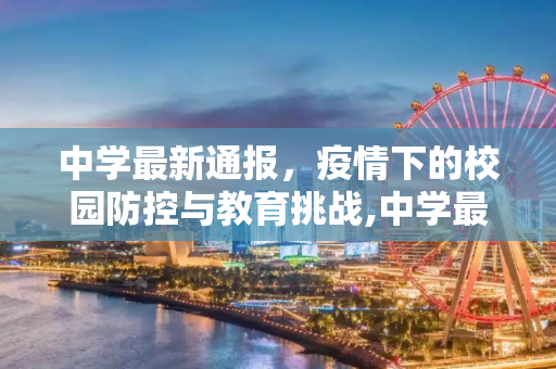 中学最新通报，疫情下的校园防控与教育挑战,中学最新通报疫情