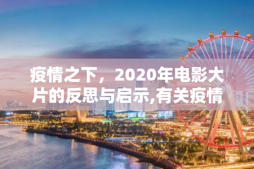 疫情之下，2020年电影大片的反思与启示,有关疫情的电影大片2020