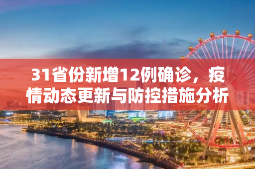 31省份新增12例确诊，疫情动态更新与防控措施分析,31省份新增12例确诊