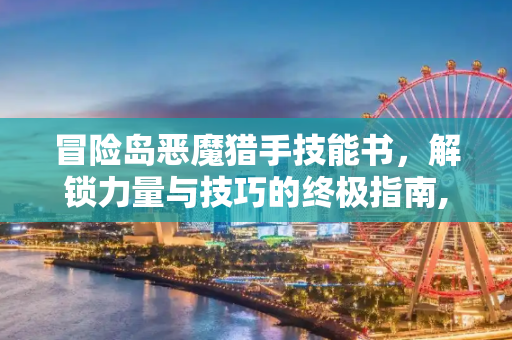 冒险岛恶魔猎手技能书，解锁力量与技巧的终极指南,冒险岛恶魔猎手技能书