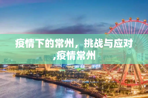 疫情下的常州，挑战与应对,疫情常州