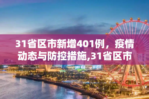 31省区市新增401例，疫情动态与防控措施,31省区市新增401例