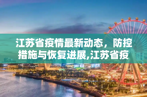 江苏省疫情最新动态，防控措施与恢复进展,江苏省疫情最新消息