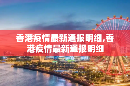 香港疫情最新通报明细,香港疫情最新通报明细