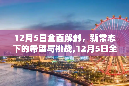 12月5日全面解封，新常态下的希望与挑战,12月5日全面解封