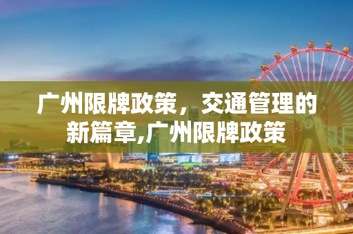 广州限牌政策，交通管理的新篇章,广州限牌政策