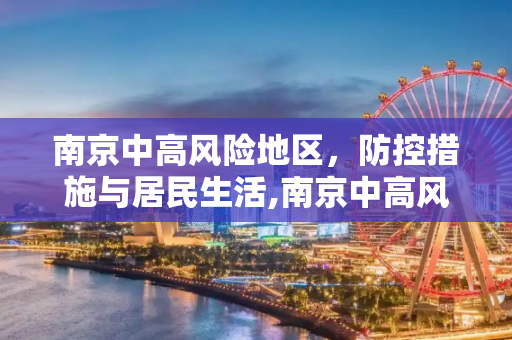 南京中高风险地区，防控措施与居民生活,南京中高风险地区