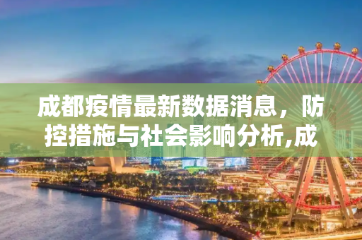 成都疫情最新数据消息，防控措施与社会影响分析,成都疫情最新数据消息