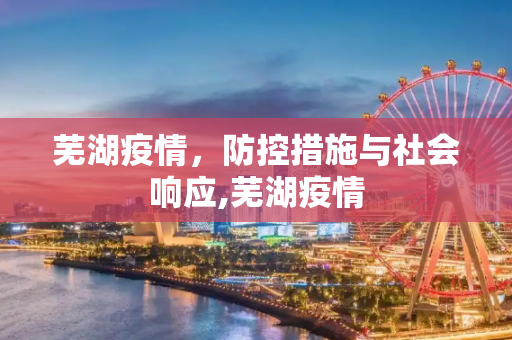 芜湖疫情，防控措施与社会响应,芜湖疫情