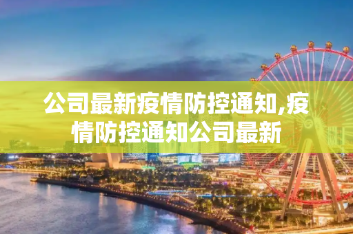 公司最新疫情防控通知,疫情防控通知公司最新