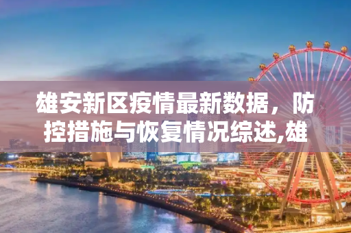 雄安新区疫情最新数据，防控措施与恢复情况综述,雄安疫情最新数据