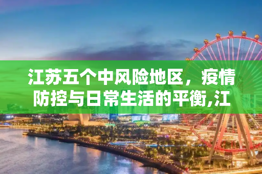 江苏五个中风险地区，疫情防控与日常生活的平衡,江苏五个中风险地区
