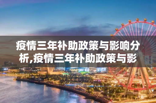 疫情三年补助政策与影响分析,疫情三年补助政策与影响分析