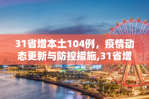 31省增本土104例，疫情动态更新与防控措施,31省增本土104例