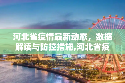 河北省疫情最新动态，数据解读与防控措施,河北省疫情最新数据消息