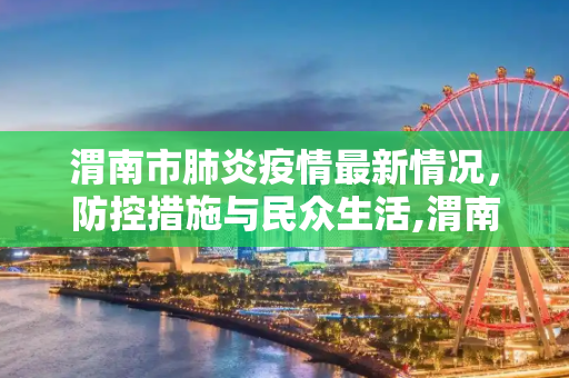 渭南市肺炎疫情最新情况，防控措施与民众生活,渭南肺炎疫情最新情况