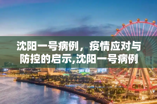 沈阳一号病例，疫情应对与防控的启示,沈阳一号病例