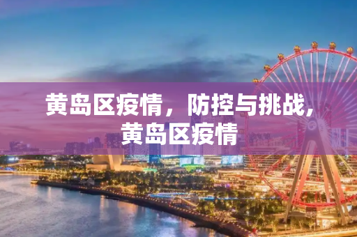 黄岛区疫情，防控与挑战,黄岛区疫情