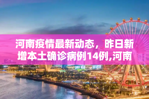 河南疫情最新动态，昨日新增本土确诊病例14例,河南昨日新增本土确诊14例