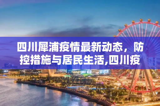 四川犀浦疫情最新动态，防控措施与居民生活,四川疫情最新消息犀浦