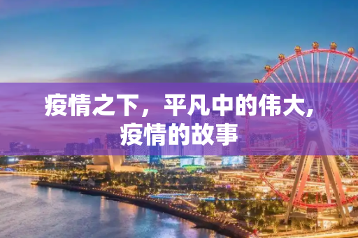 疫情之下，平凡中的伟大,疫情的故事