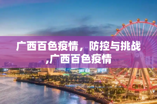 广西百色疫情，防控与挑战,广西百色疫情