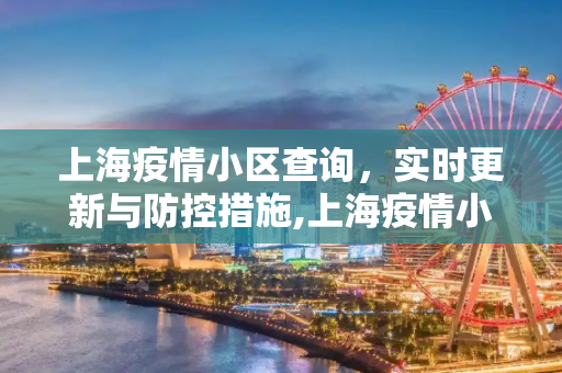 上海疫情小区查询，实时更新与防控措施,上海疫情小区查询