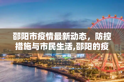 邵阳市疫情最新动态，防控措施与市民生活,邵阳的疫情最新消息