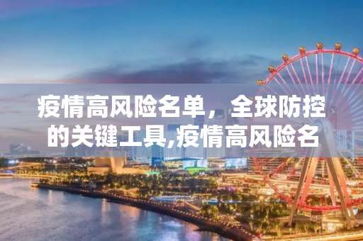 疫情高风险名单，全球防控的关键工具,疫情高风险名单