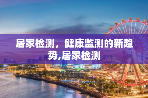 居家检测，健康监测的新趋势,居家检测