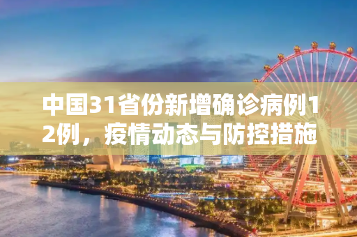 中国31省份新增确诊病例12例，疫情动态与防控措施,31省份新增确诊病例12例