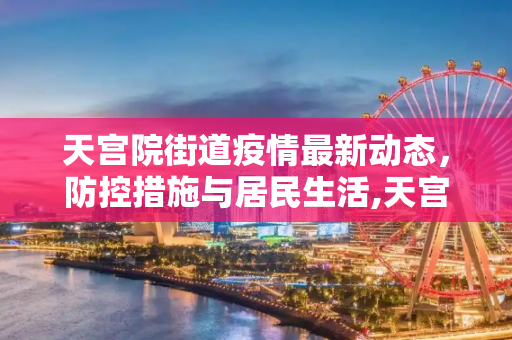 天宫院街道疫情最新动态，防控措施与居民生活,天宫院街道疫情最新