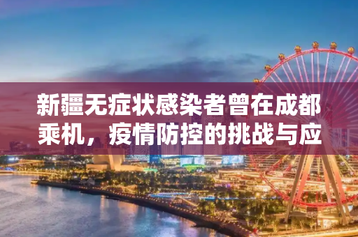 新疆无症状感染者曾在成都乘机，疫情防控的挑战与应对,新疆无症状曾在成都乘机