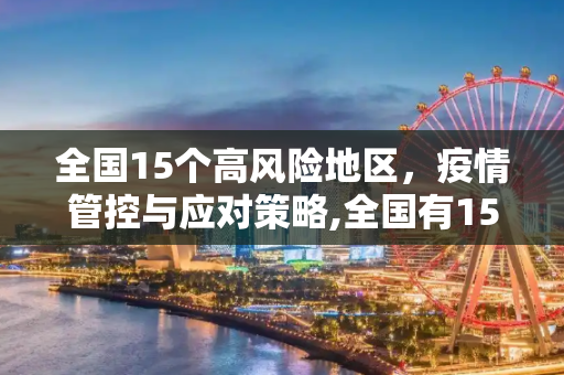 全国15个高风险地区，疫情管控与应对策略,全国有15个高风险地区