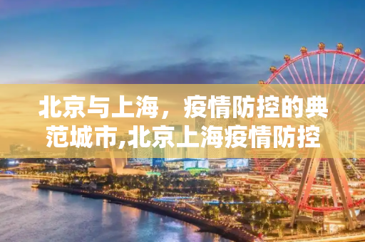 北京与上海，疫情防控的典范城市,北京上海疫情防控成效显著