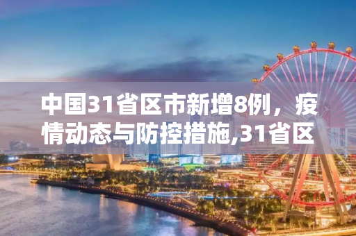 中国31省区市新增8例，疫情动态与防控措施,31省区市新增8例
