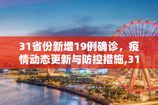 31省份新增19例确诊，疫情动态更新与防控措施,31省份新增19例确诊