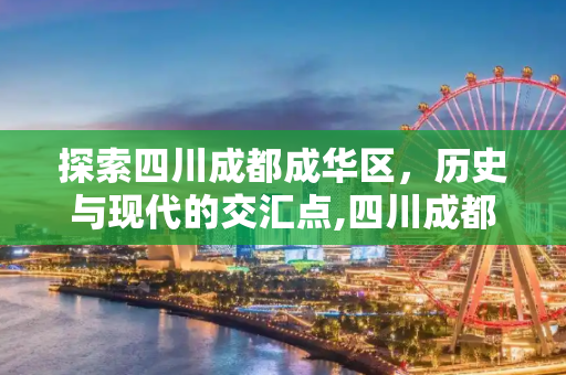 探索四川成都成华区，历史与现代的交汇点,四川成都成华区