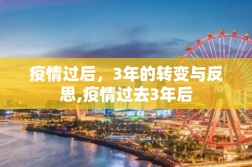 疫情过后，3年的转变与反思,疫情过去3年后