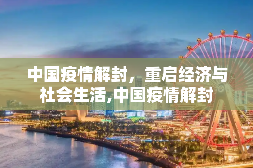 中国疫情解封，重启经济与社会生活,中国疫情解封