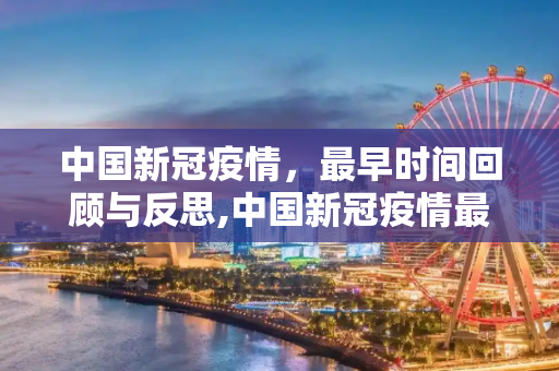 中国新冠疫情，最早时间回顾与反思,中国新冠疫情最早时间回顾与反思