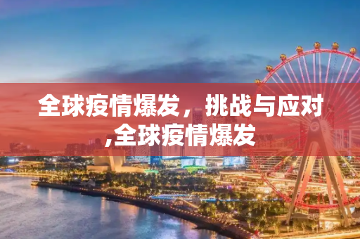 全球疫情爆发，挑战与应对,全球疫情爆发