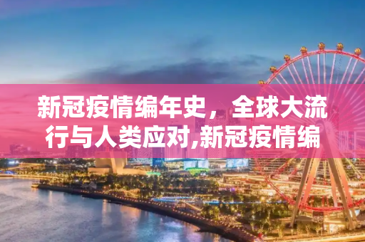 新冠疫情编年史，全球大流行与人类应对,新冠疫情编年史