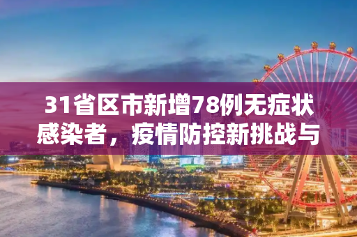 31省区市新增78例无症状感染者，疫情防控新挑战与应对策略,31省区市新增78例无症状感染者