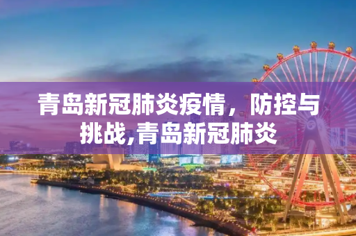 青岛新冠肺炎疫情，防控与挑战,青岛新冠肺炎